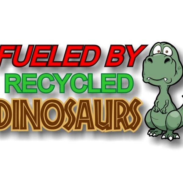FUELED By RECYCLED DINOSAURS Funny Bumper Sticker Gas Jdm Suv Car 4x4 Truck Vinyl Decal