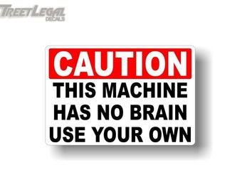 2 Caution This Machine Has NO Brain Use Your Own 4"x 6" Vinyl Decals Vehicle Safety Vinyl Stickers