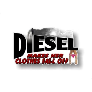 May include: A black and white sticker with the text "DIESEL MAKES HER CLOTHES FALL OFF" and a cartoon image of a woman with her clothes falling off.