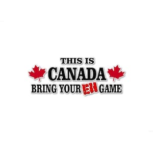 This is Canada - Bring Your EH Game 9&quot; Vinyl Decal Travel Luggage Maple Leaf Flag Patriotic Canadian Military Vehicle Stickers Decals
