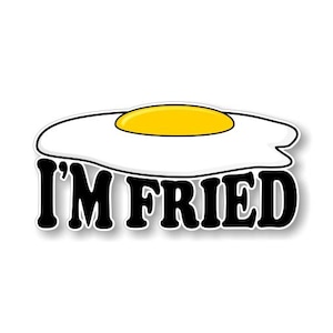 May include: A white fried egg with a yellow yolk and the text "I'M FRIED" in black letters.