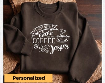 Faith Sweatshirt, Need A Little Coffee And A Whole Lot Of Jesus, Jesus Hoodie, Christian Sweatshirt, Coffee Sweatshirt, Mama Sweatshirt