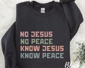 Retro Christian Sweatshirt Faith Shirt Bible Verse Shirt Religious Shirt Jesus Apparel Faith Based Mama Gift No Jesus No Peace Know Jesus