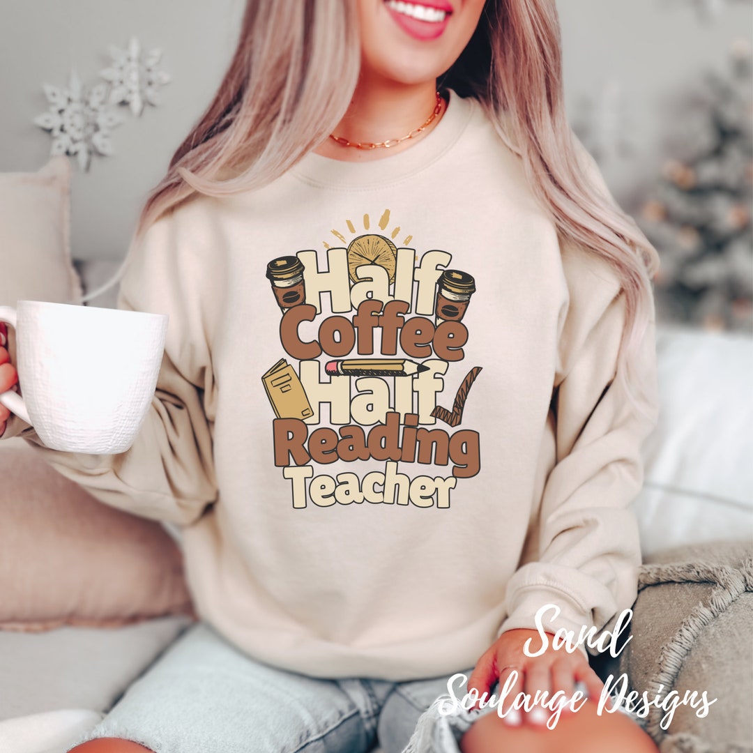 Half Coffee Half Reading Teacher Sweatshirt, Teacher Gift, Reading