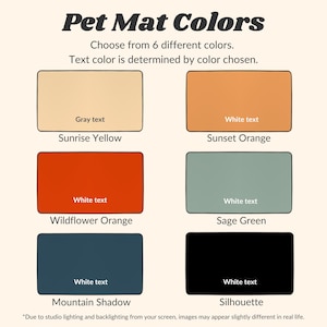 May include: Six color options for a pet mat, including Sunrise Yellow, Sunset Orange, Wildflower Orange, Sage Green, Mountain Shadow, and Silhouette. Text color is determined by the color chosen.