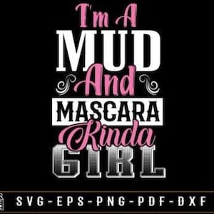 May include: Black graphic design with the text "I'm A Mud And Mascara Kinda Girl" in white and pink. The bottom of the image includes file type options: SVG, EPS, PNG, PDF, and DXF.