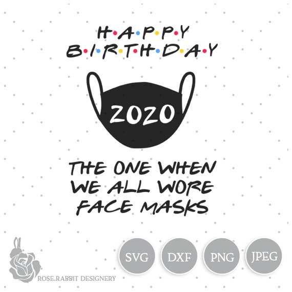 Download Happy Birthday 2020 Svg The One When We All Wore Face Masks Etsy