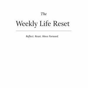 May include: A white background with the text "The Weekly Life Reset" in a serif font. Below the title is the text "Reflect. Reset. Move Forward." At the bottom is the text "A simple weekly reset to feel caught up and ready for the week ahead."