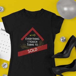 Everything I Touch Turns to SOLD Shirt / T-Shirt / Women&#39;s Real Estate Sales Tshirt