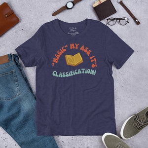 Magic My Ass. It's Classification! Unisex T-Shirt Funny Gift for Librarians, Archivists, and Catalogers. S-4XL