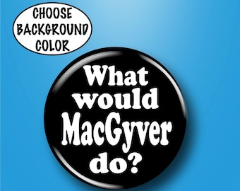 May include: Black and white button with the text "What would MacGyver do?"