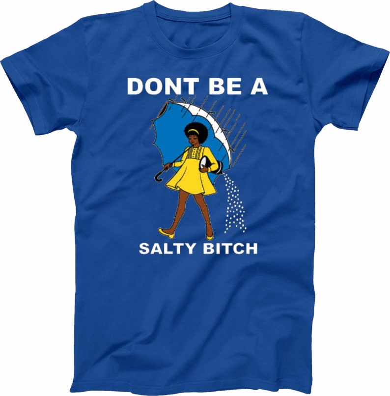 May include: Royal blue t-shirt with the text "DONT BE A SALTY BITCH". The graphic features a woman in a yellow dress under a blue umbrella, with salt pouring out. The design is printed on the front of the shirt.