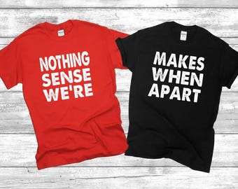 Nothing Makes Sense When we're Apart Valentine T-Shirts: Matching Couple Tees