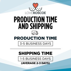May include: A graphic with a heart logo and the text "LOVEROSCOE" above the text "PRODUCTION TIME AND SHIPPING". Below the text is a truck icon and the text "PRODUCTION TIME" with a white box around the text "3-5 BUSINESS DAYS". Below that is the text "SHIPPING TIME" with a white box around the text "1-5 BUSINESS DAYS" and the text "(AVERAGE 2-3 DAYS)" below the box.
