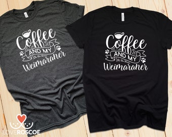 Coffee And Weimaraner T-Shirt / Men's and Women's Tee / Kids Shirt / Crewneck and Hoodie Sweatshirt/ Long Sleeve/ Dog Lover Gift