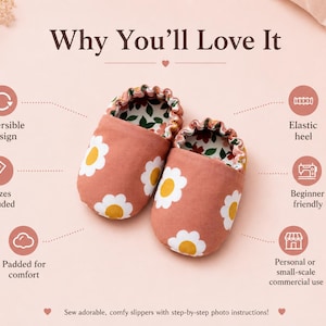 Op de afbeelding: Een paar babyslofjes met een oudroze buitenkant met een wit en geel madeliefjespatroon. De binnenvoering heeft een groen en rood bloemenpatroon. De tekst bevat Why You'll Love It, Reversible design, 6 sizes included, Padded for comfort, Elastic heel, Beginner friendly, Personal or small-scale commercial use, en Sew adorable, comfy slippers with step-by-step photo instructions!