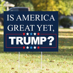 Is America Great Yet Yard Sign – 23in x 17in Weatherproof Yard Sign with H-Stake - Anti-Trump Yard Sign - Political Yard Sign - Double-Sided