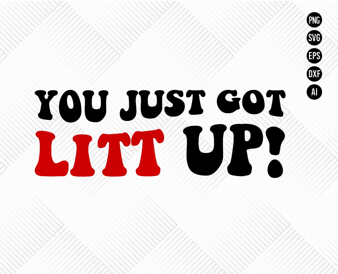 You Just Got Litt up SVG PNG Funny Trendy Quote Svg File , Wavy Text