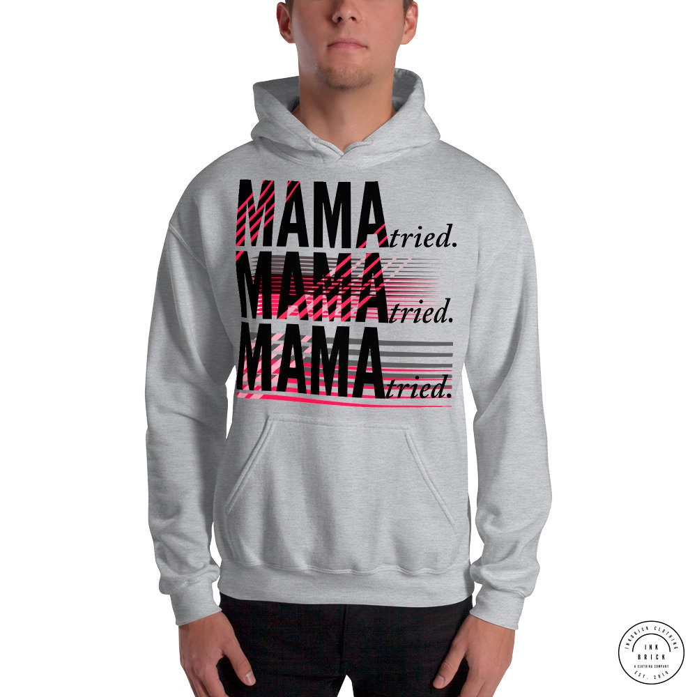 Mama Tried Hoodie Womens Hooded Sweatshirt For Men Or Women Unisex