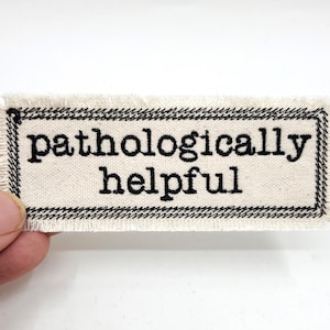 Pathologically Helpful Embroidered Patch - Canvas Patch - words to live by