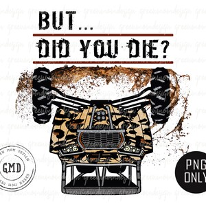 May include: A digital illustration of a camouflage-patterned off-road vehicle with the text "BUT... DID YOU DIE?" above it. The vehicle is covered in mud and dirt, suggesting it has been driven off-road. The image is in a grunge style, with a distressed background.