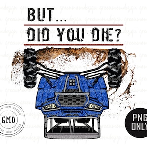 May include: A blue off-road vehicle with a muddy background and the text "BUT... DID YOU DIE?" in black. The vehicle is upside down with the wheels in the air. The image has a grunge effect.