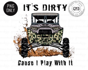 May include: A black and white graphic design of an off-road vehicle driving through mud with the text "It's Dirty Cause I Play With It".