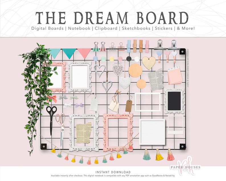 May include: A digital dream board with a black wire grid background. The board is decorated with various items, including frames, hearts, tags, and a garland of tassels. The text "THE DREAM BOARD" is at the top of the image. The text "Digital Boards | Notebook | Clipboard | Sketchbooks | Stickers | & More!" is below the title. The text "PAPER HOUSES" is at the bottom right of the image. The text "INSTANT DOWNLOAD" is in the center of the image. The text "Available instantly after checkout. This digital notebook is compatible with any PDF annotation app such as GoodNotes & Notability" is at the bottom of the image.