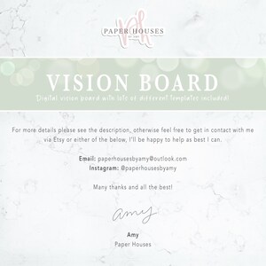 May include: A digital vision board template with a light green background and a white marble texture. The text "VISION BOARD" is in a large, bold font. The text "Digital vision board with lots of different templates included!" is in a smaller font. The text "For more details please see the description, otherwise feel free to get in contact with me via Etsy or either of the below, I'll be happy to help as best I can." is in a smaller font. The text "Email: paperhousesbyamy@outlook.com" is in a smaller font. The text "Instagram: @paperhousesbyamy" is in a smaller font. The text "Many thanks and all the best!" is in a smaller font. The text "Amy" is in a large, cursive font. The text "Amy" is in a smaller font. The text "Paper Houses" is in a smaller font.