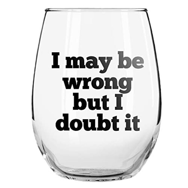 Stemless I May Be Wrong But I Doubt It 15 Ounces Wine Glass - Cute Funny and Silly Novelty Glasses for Those Who Think They're Never Wrong