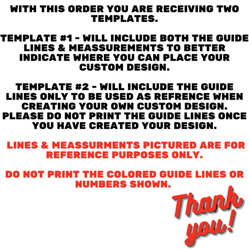 May include: White background with black text detailing two templates. Template #1 includes guide lines and measurements for custom design placement. Template #2 provides guide lines for reference. Red text states lines are for reference only and to not print colored lines. A red "Thank you!" is at the bottom.