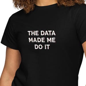 May include: Black t-shirt with white text that reads "THE DATA MADE ME DO IT" in a glitch effect.