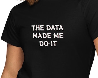 The Data Made Me Do it T-Shirt - Data Nerd Women’s High-Waisted Tee, Science Lover Gift, Funny Data Science T-Shirt