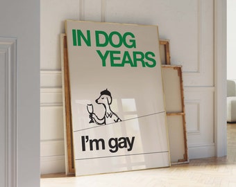 In dogs years I&#39;m gay – Queer Art – Indie Room Decor – Preppy Room Decor – Lesbian Art – funny gay art – Printable Wall Art – Funny Wall Art