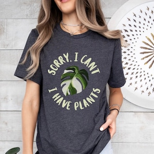 Sorry I cant I have plants T shirt, plant lovers gift, gardening tee, funny plant shirt, gardening gift