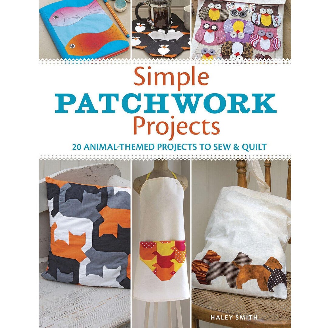 Simple Patchwork Projects : 20 Animal-themed Projects to Sew and Quilt ...