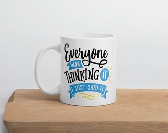 Everyone Was Thinking It I Just Said It Mug