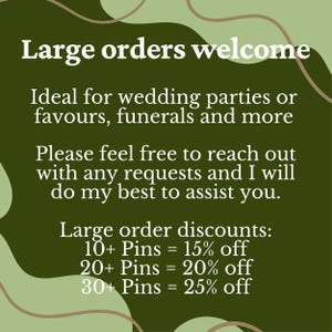 May include: Text on a green background reads "Large orders welcome." It also states "Ideal for wedding parties or favours, funerals and more." and "Large order discounts: 10+ Pins = 15% off, 20+ Pins = 20% off, 30+ Pins = 25% off."
