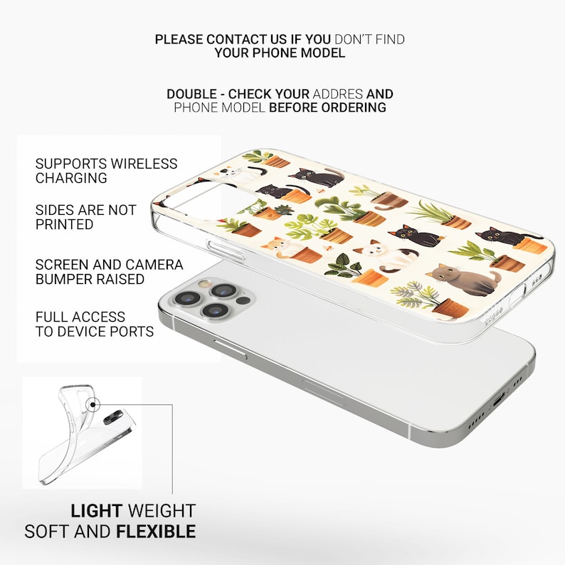 May include: A clear phone case with a white background and a pattern of black cats and potted plants. The case is designed to fit a smartphone with a camera bump. The text "PLEASE CONTACT US IF YOU DON'T FIND YOUR PHONE MODEL" and "DOUBLE - CHECK YOUR ADDRES AND PHONE MODEL BEFORE ORDERING" is printed on the image.