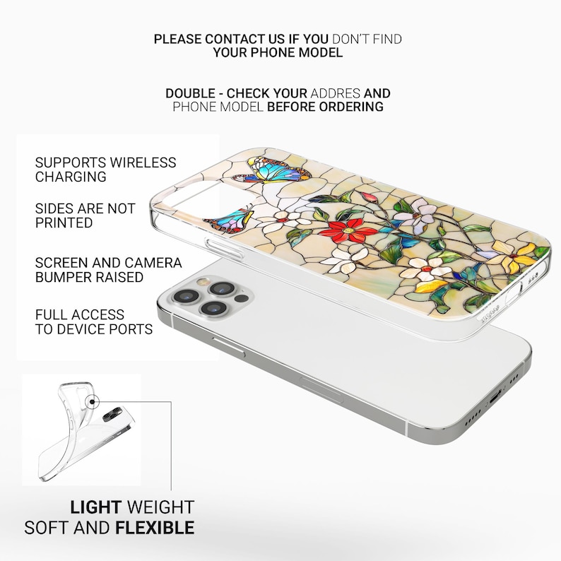May include: A clear phone case with a stained-glass design featuring butterflies and flowers. The case is shown on top of a white phone. The text on the image says, "PLEASE CONTACT US IF YOU DON'T FIND YOUR PHONE MODEL" and "LIGHT WEIGHT SOFT AND FLEXIBLE."