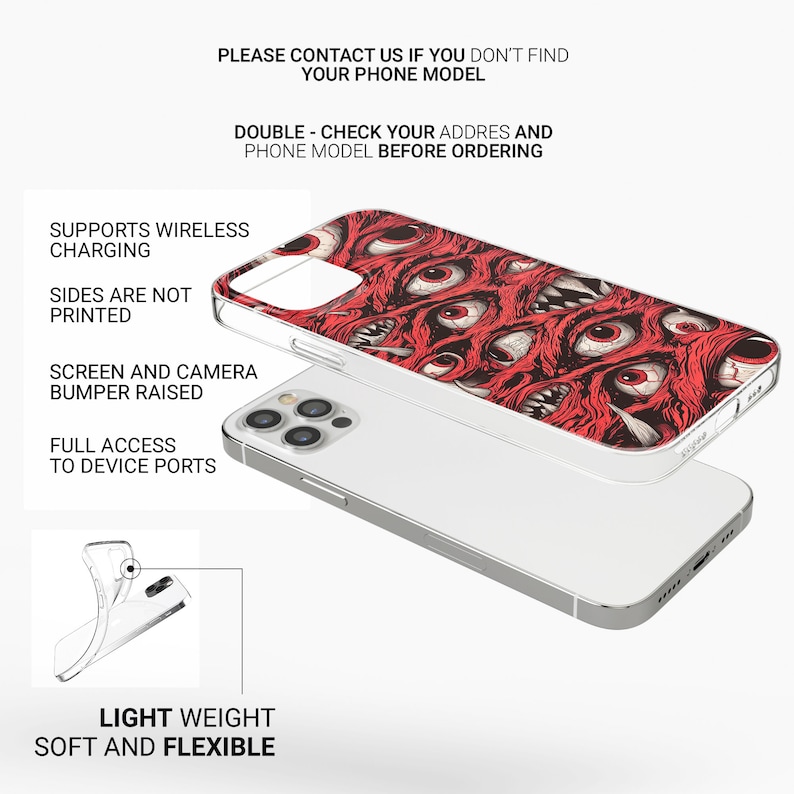 May include: A clear phone case with a red and white graphic of many eyes. The case is designed to fit an iPhone 13 Pro Max. The text "PLEASE CONTACT US IF YOU DON'T FIND YOUR PHONE MODEL" and "DOUBLE - CHECK YOUR ADDRES AND PHONE MODEL BEFORE ORDERING" is printed on the white background.