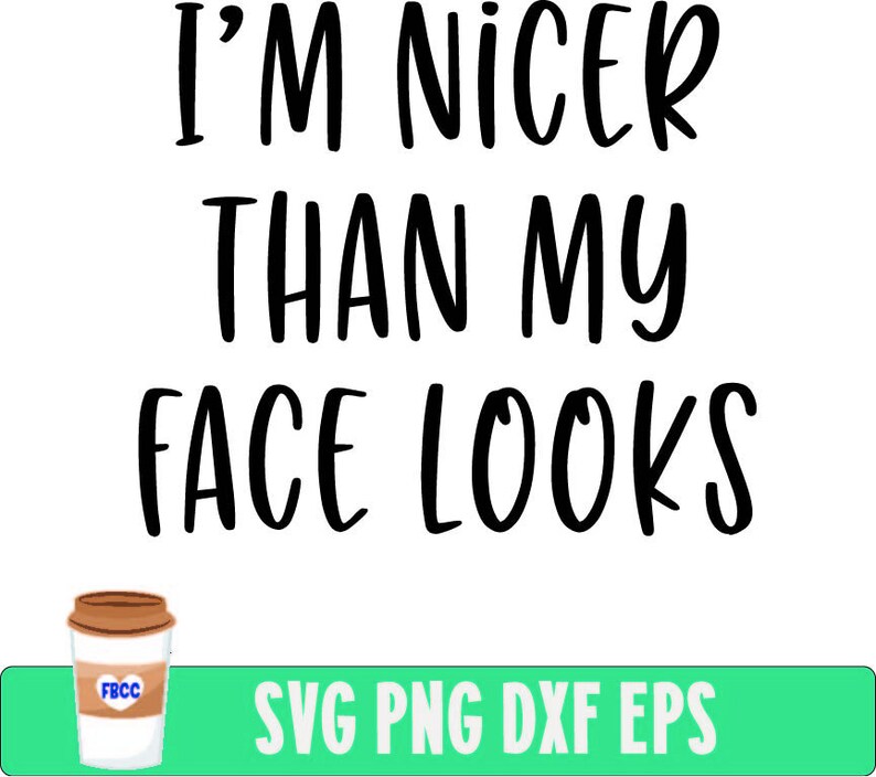Download I'm nicer than my face looks svg Funny svg sarcasm svg | Etsy