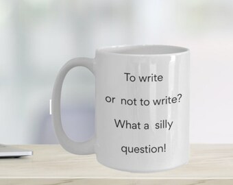 Writer's Mug, To Write or Not to Write What a Silly Question, Funny Mug, Gift for Writers, Gift Mug, English Teacher Gift, Writer Gift