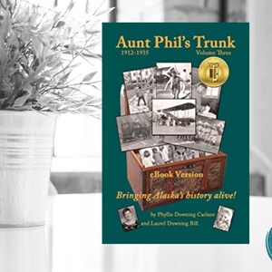 Alaska History Book, Aunt Phil&#39;s Trunk Volume 3, years 1912-1935