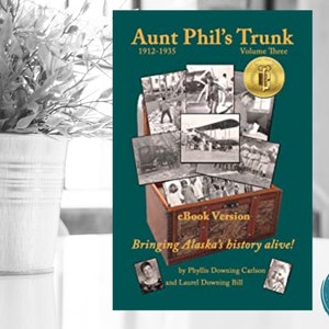 Alaska History Book, Aunt Phil&#39;s Trunk Volume 3, years 1912-1935, Alaska Gift Book