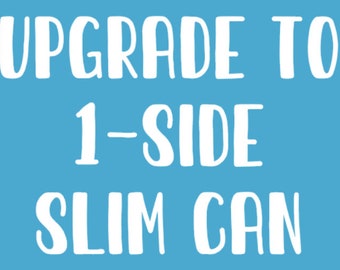 UPGRADE TO 1-sided slim can