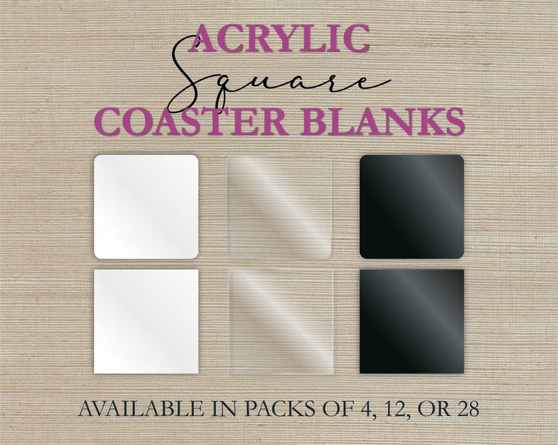 May include: Acrylic square coaster blanks in white, clear, and black. The image shows six coasters arranged in two rows of three. Text at the top reads "Acrylic Square Coaster Blanks" and at the bottom "Available in packs of 4, 12, or 28."