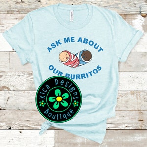 Ask Me About Our Burritos Shirt, Nurse Shirt, Mother Baby Nurse, NICU Nurse Shirt, Labor And Delivery Nurse, Nurse Week, Direct To Garment