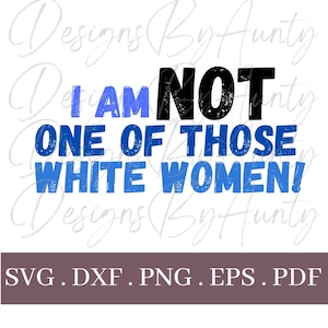 I am NOT one of Those white Women SVG