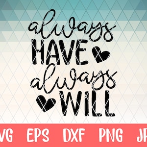 Always Have Always Will, SVG Cut File, digital file, anniversary, love, marriage, svg, pdf, eps, cutter, handlettered svg, dxf